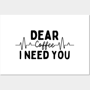 Dear Coffee I Need You Posters and Art